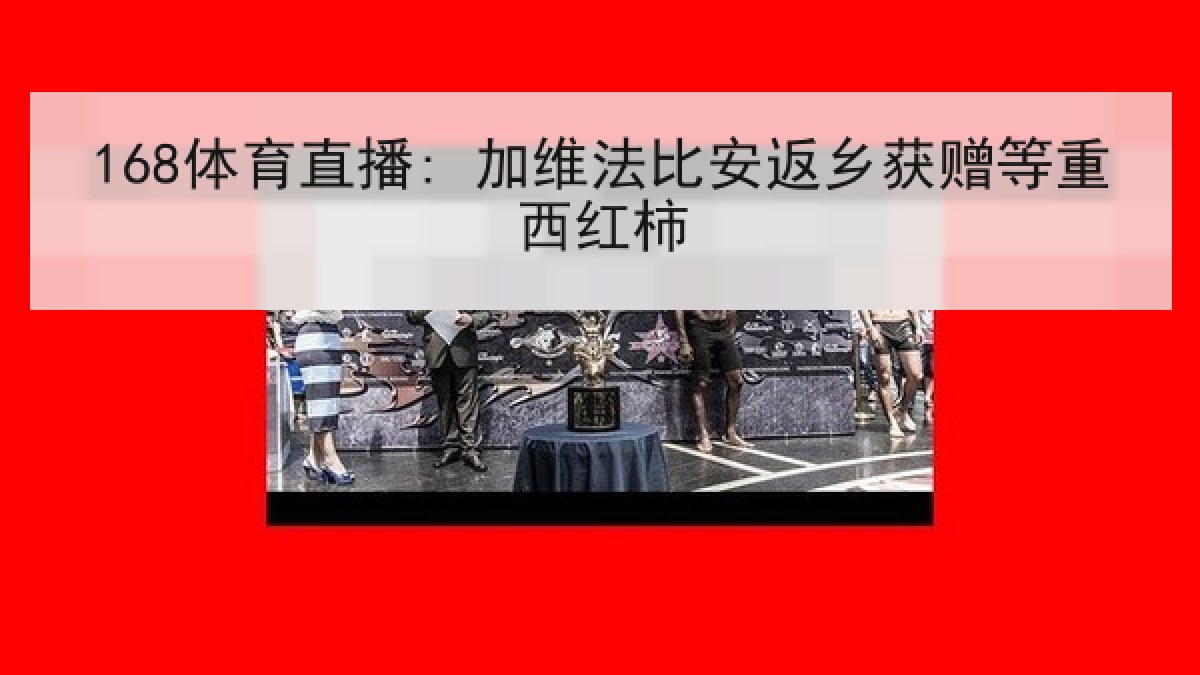 168体育直播: 加维法比安返乡获赠等重西红柿