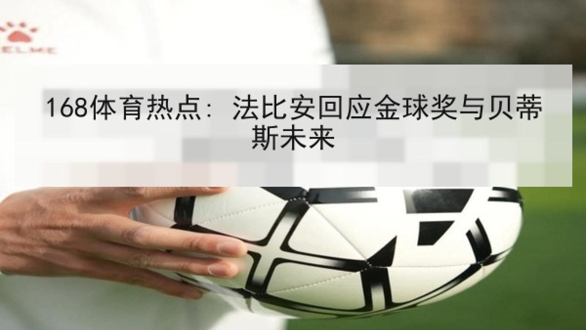 168体育热点: 法比安回应金球奖与贝蒂斯未来